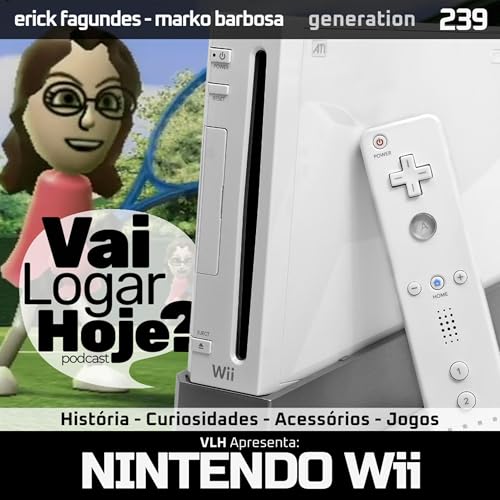 Epis&oacute;dio 239 #Generation - Nintendo Wii: A Revolu&ccedil;&atilde;o do Movimento