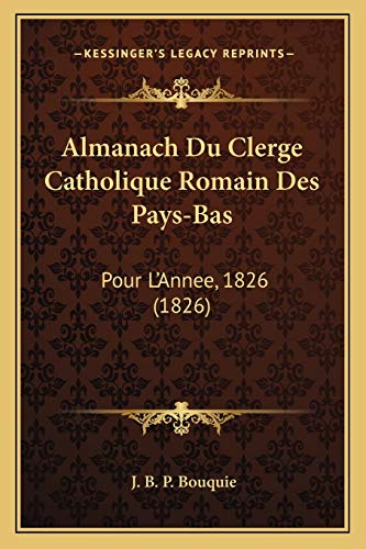 Almanach Du Clerge Catholique Romain Des Pays-Bas: Pour L'Annee, 1826 (1826) (French Edition)