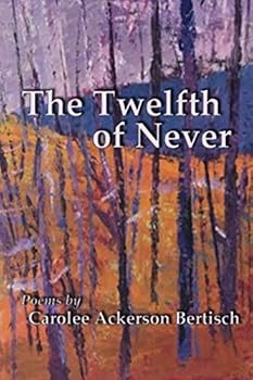 Paperback The Twelfth of Never: Poems by Carolee Ackerson Bertisch Book