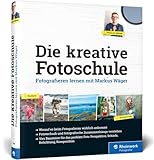 Die kreative Fotoschule: Fotografieren lernen mit Markus Wäger