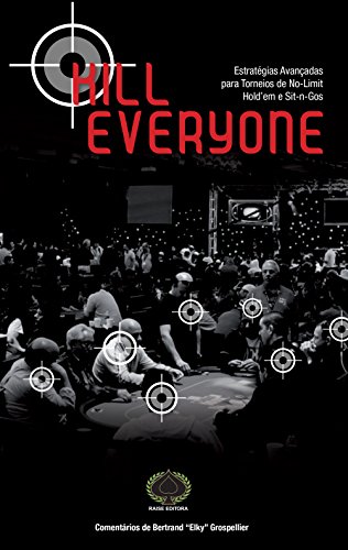 Kill Everyone. Estratégias Avançadas Para Torneios de No-Limit Hold'em e Sit-n-Gos