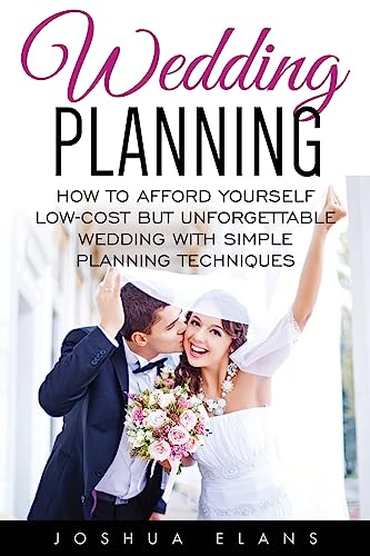 Wedding Planning: How to Afford Yourself Low-Cost But Unforgettable Wedding With Simple Planning Techniques