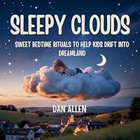 Sleepy Clouds: Sweet Bedtime Rituals to Help Kids Drift into Dreamland