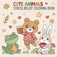 Cute Animals Stress Relief Coloring Book: 30 Adorable Pages to Relax, Unwind, and Have Fun B0F66SHZJ4 Book Cover
