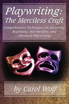Paperback Playwriting: The Merciless Craft: Comprehensive Techniques for Mastering Beginning, Intermediate, and Advanced Playwriting Book