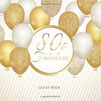 80 & Fabulous Guest Book: Gold and White Balloons Idea Celebration Bday Party Keepsake Gift Book for Best Wishes and Messages from Family and Friends ... Glossy Cover 1704977479 Book Cover