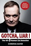 Gotcha Liar! The 101 of Human Lie Detection: Proven techniques to help you detect lies