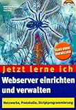 Jetzt lerne ich Webserver einrichten und verwalten . Netzwerke, Protokolle, Skriptprogrammierung