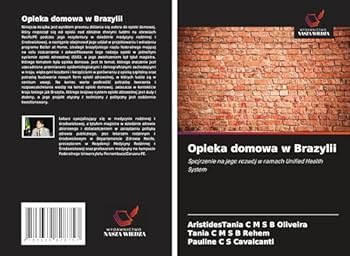 Opieka domowa w Brazylii: Spojrzenie na jego rozwój w ramach Unified Health System (Polish Edition)