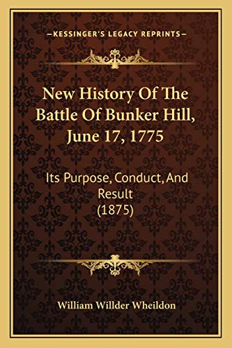 New History Of The Battle Of Bunker Hill, June 17, 1775: Its Purpose, Conduct, And Result (1875)