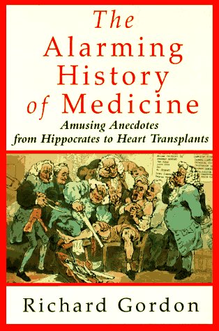 The Alarming History of Medicine/Amusing Anecdotes from Hippocrates to Heart Transplants