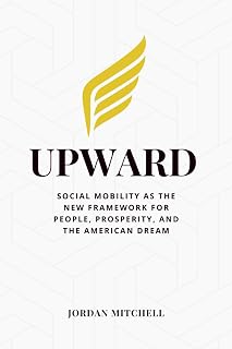 Upward: Social Mobility as the New Framework for People, Prosperity, and the American Dream