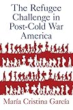 The Refugee Challenge in Post-Cold War America (English Edition)