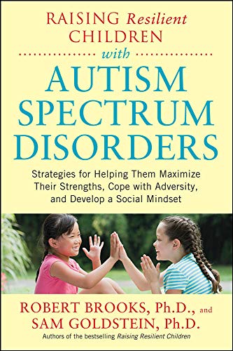 Raising Resilient Children With Autism Spectrum Disorders: Strategies For Maximizing Their Strengths, Coping With Adversity, And Developing A Social Mindset #TOP7