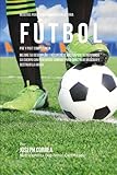  Recetas para Construir Musculo para Futbol Pre y Post Competencia: Mejore su desempeno y recuperese mas rapido, alimentando su cuerpo con poderosas comidas para construir musculo y destruir la grasa