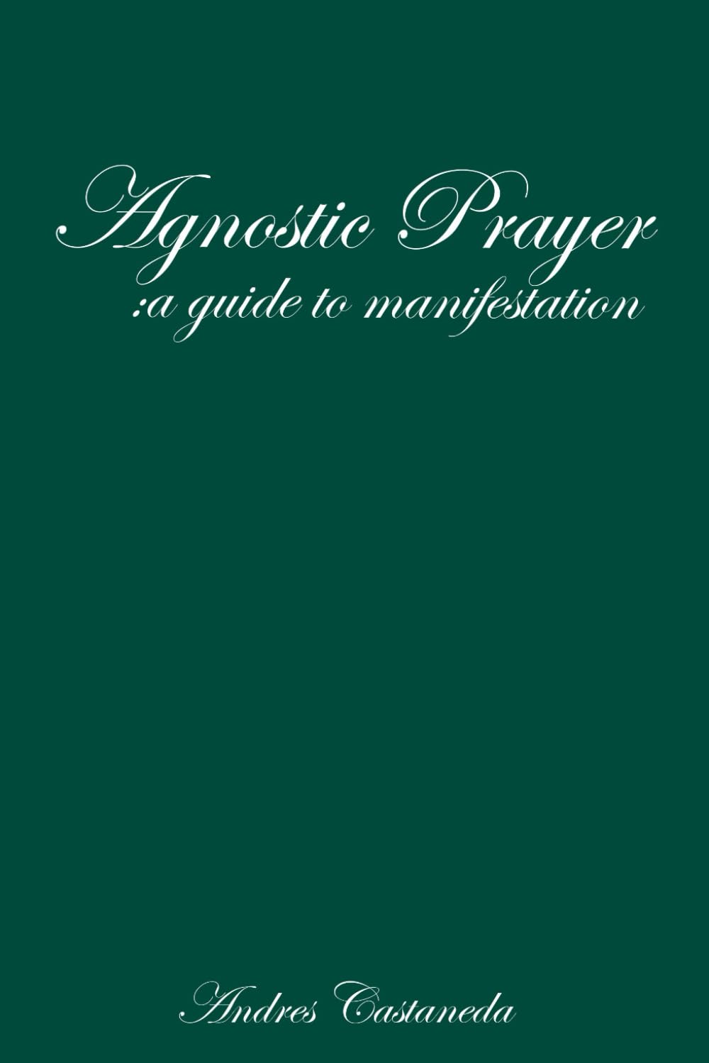 Agnostic Prayer: A guide to manifestation: Agnostic prayer and manifestation. A non-religious perspective on God, faith, and prayer that Inspires ... practices and beliefs | great gift |