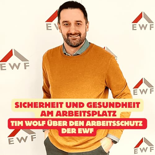 Folge 205: Sicherheit und Gesundheit am Arbeitsplatz - Tim Wolf &uuml;ber den Arbeitsschutz der EWF