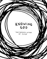 Knowing God: A Study Through the Second Letter of Peter 1710594780 Book Cover