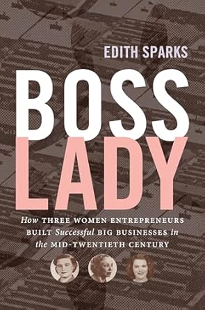 Boss lady : how three women entrepreneurs built successful big businesses in the mid-twentieth century