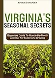 VIRGINIA’S SEASONAL SECRETS: Beginners Guide To Month-By-Month Calendar For Successful Growing
