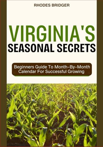 VIRGINIA’S SEASONAL SECRETS: Beginners Guide To Month-By-Month Calendar For Successful Growing