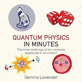 Quantum Physics in Minutes: The Inner Workings of Our Universe Explained in an Instant