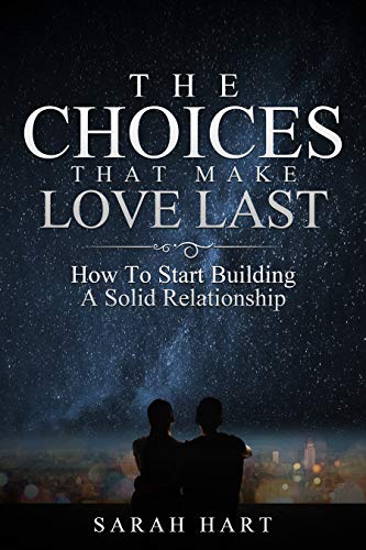 Cover of The Choices That Make Love Last: How To Start Building A Solid Relationship