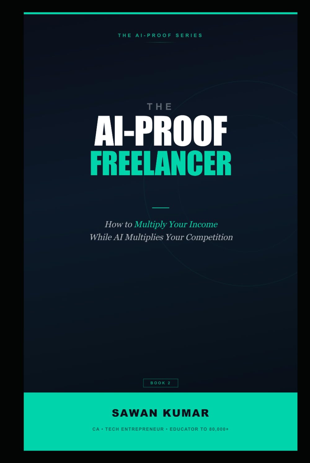The AI-Proof Freelancer: How to Multiply Your Income While AI Multiplies Your Competition (The AI-Proof Series)
