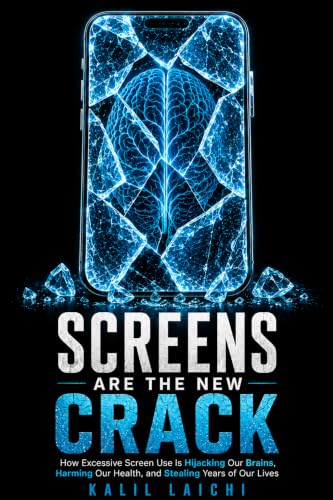 SCREENS ARE THE NEW CRACK: How Excessive Screen Use Is