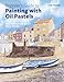 Beginner's Guide to Painting with Oil Pastels: Projects, techniques and inspiration to get you started