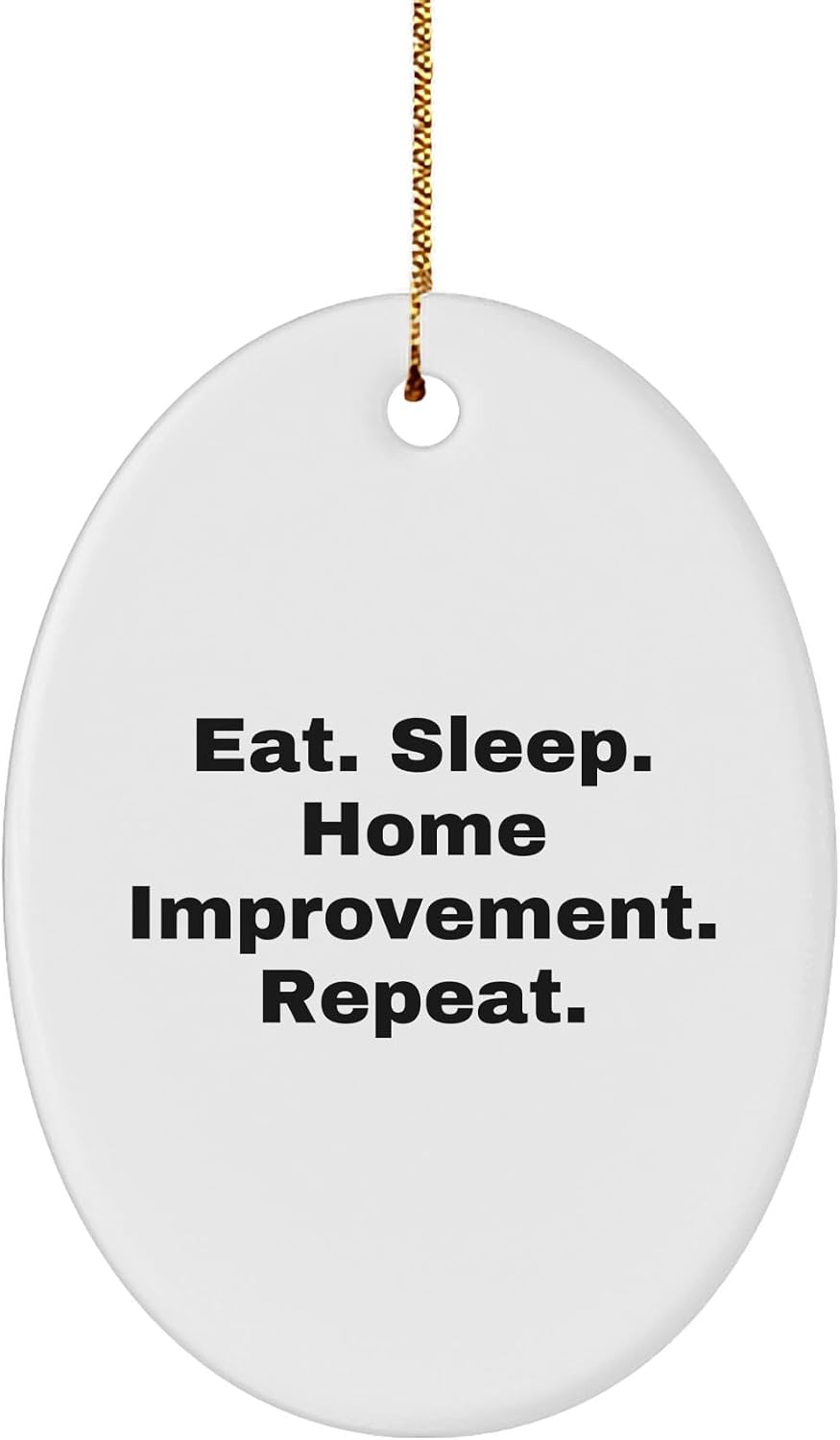 Funny Home Improvement Gifts from Friends for Home Improvement Lovers - Eat. Sleep. Home Improvement. Repeat., Oval Ornament, Christmas Unique Gifts