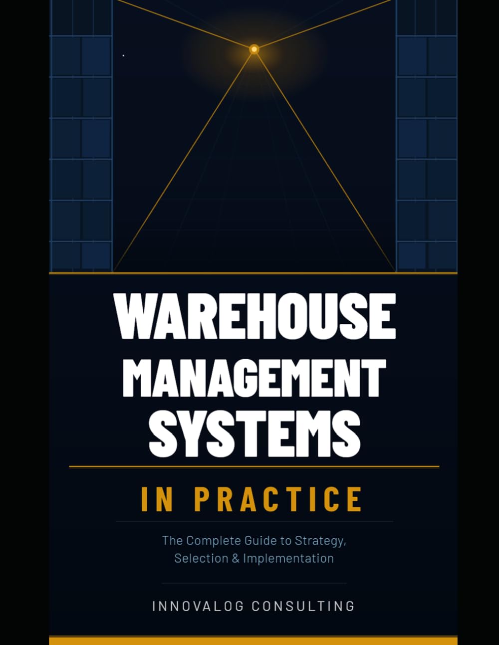 Warehouse Management Systems In Practice: A Complete Blueprint for Planning, Selecting, Implementing, and Optimizing Warehouse Technology
