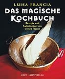 luisa francia 2019  Das magische Kochbuch: Rezepte und Geheimnisse von weisen Frauen: Rezepte zum Verzaubern und andere Geheimnisse von weisen Frauen