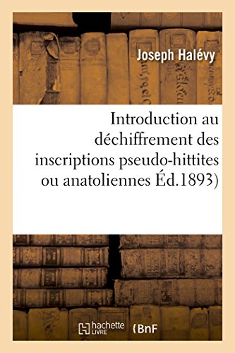 Introduction Au Déchiffrement Des Inscriptions Pseudo-Hittites Ou Anatoliennes (Litterature) (French Edition)