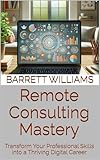  Remote Consulting Mastery: Transform Your Professional Skills into a Thriving Digital Career (Homefront Hustle: Income Streams for Stay-at-Home Moms Book 18) (English Edition)