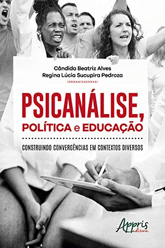 Psicanálise, Política e Educação: Construindo Convergências em Contextos Diversos