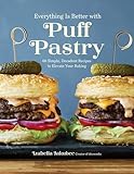 Everything Is Better with Puff Pastry: 60 Simple, Decadent Recipes to Elevate Your Baking