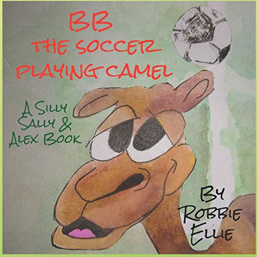BB the Soccer Playing Camel (Silly Sally & Alex)