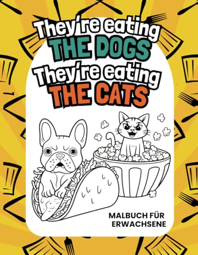 They're are eating the Dogs, they're are eating the Cats: Ein lustiges Malbuch für Erwachsene