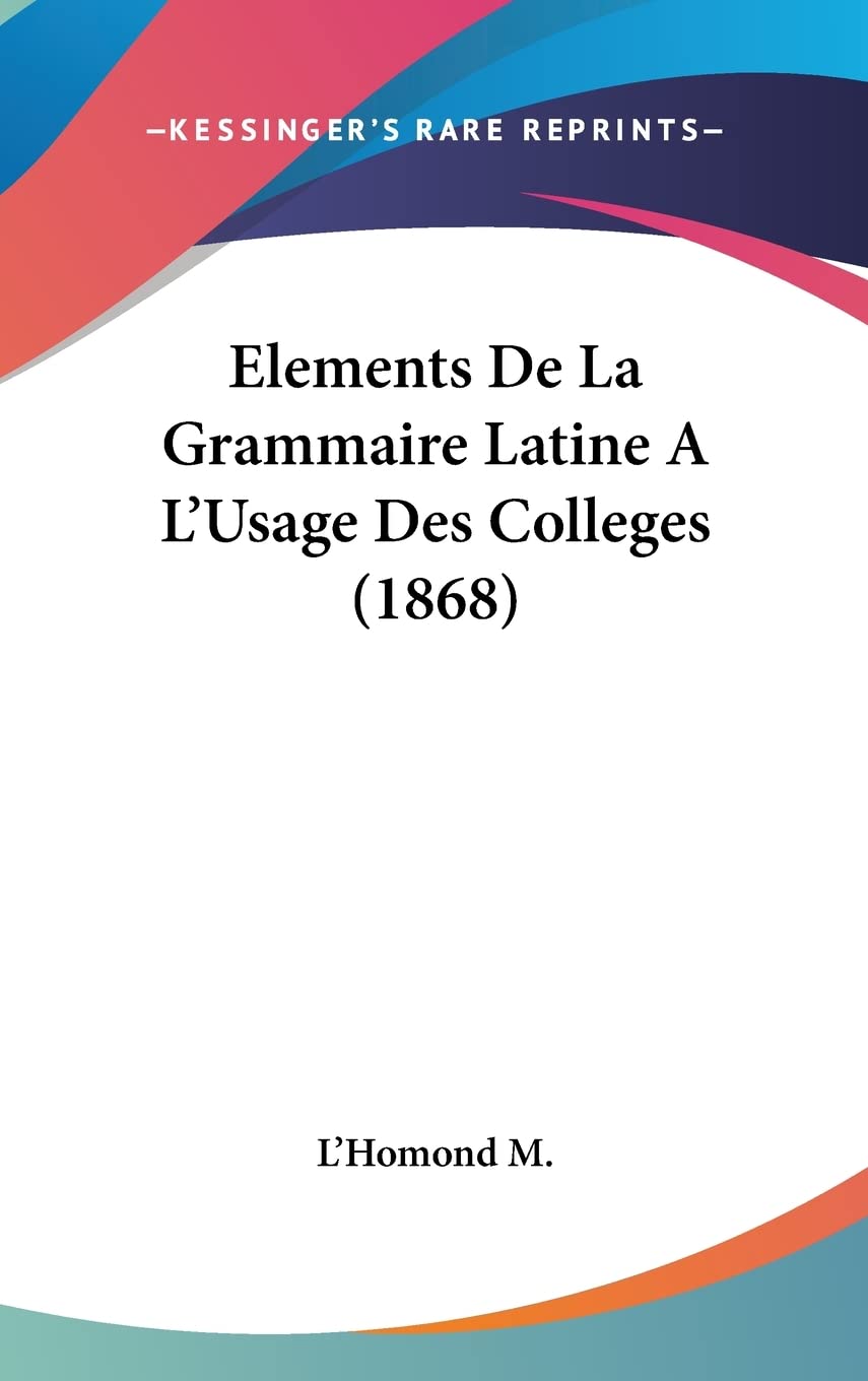 Elements de la Grammaire Latine a l'Usage Des Colleges (1868)