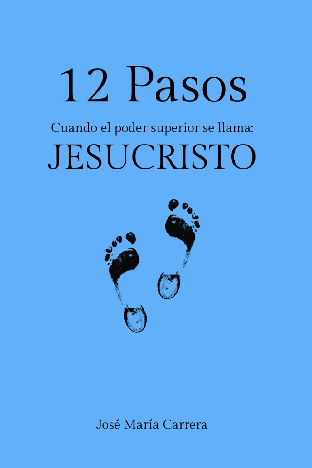 12 Pasos: Cuando el poder superior se llama: JESUCRISTO