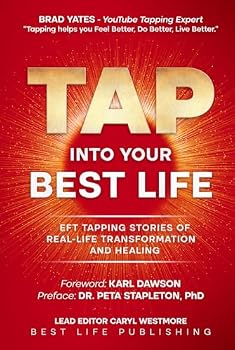 Tap into Your Best Life: EFT Tapping Stories of Real-Life Transformation and Healing. Weight Loss, Fibromyalgia, Lyme, PCOS, Eczema, Trauma, Soulmate Love, Past Life, Soul Purpose