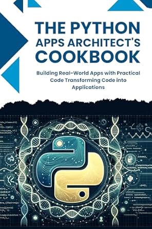 THE PYTHON APPLICATION ARCHITECT'S COOKBOOK: Building Real-World Apps ...