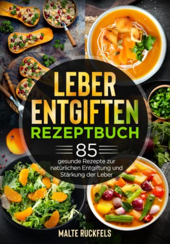 Leber entgiften Rezeptbuch: 85 gesunde Rezepte zur natürlichen Entgiftung und Stärkung der Leber (German Edition)