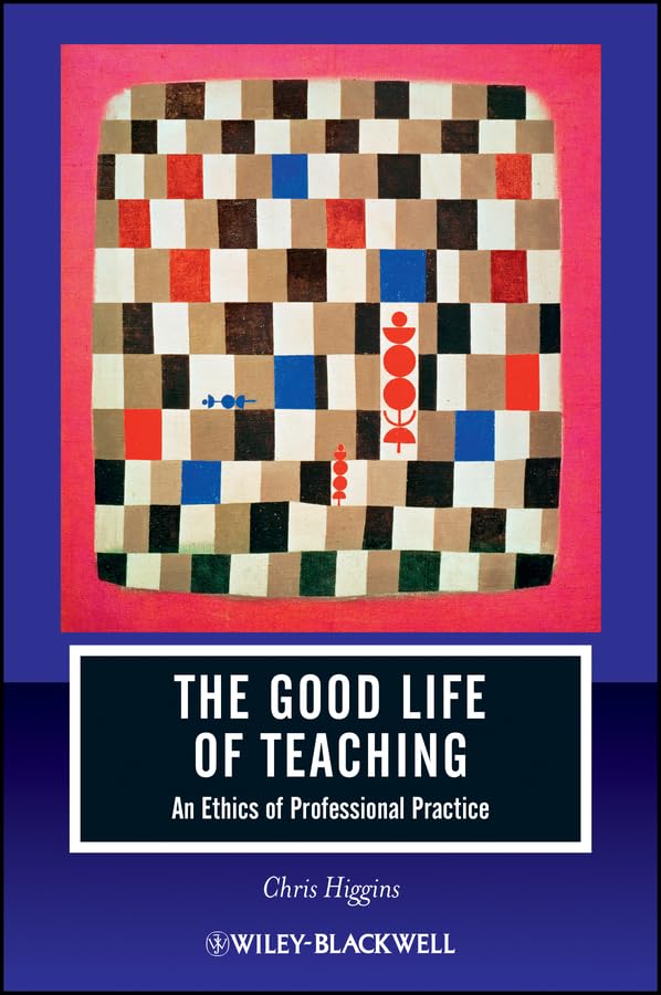 The Good Life of Teaching: An Ethics of Professional Practice (Journal of Philosophy of Education Book 20)