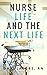 Nurse Life and the Next Life: A Nurse's True Stories of Life versus Death in the Emergency Room