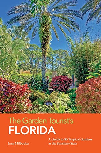 The Garden Tourist's Florida: A Guide to 80 Tropical Gardens in the Sunshine State