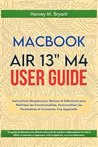 MacBook Air 13" M4 User Guide 2025: Instructions Simples pour Seniors et Débutants pour Maîtriser les Fonctionnalités, Personnaliser les Paramètres et Connecter Vos Appareils.