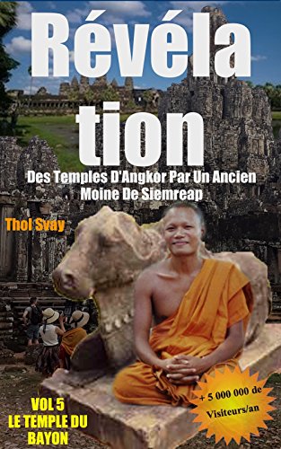 Télécharger Révélation Des Temples D'Angkor Par Un Ancien Moine De Siemreap: Vol.5 LE TEMPLE DU BAYON (Les tem livre En ligne