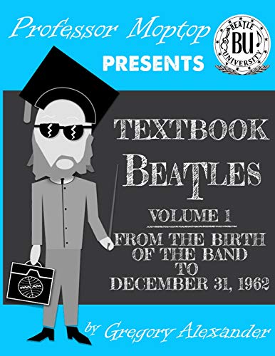 Compare Textbook Prices for Professor Moptop's Textbook Beatles ISBN 9780578410401 by Alexander, Gregory